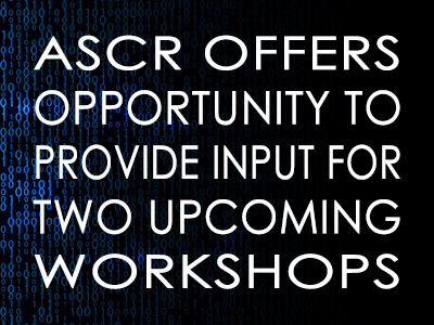 ASCR Offers Opportunity to Provide Input for Two Upcoming Workshops